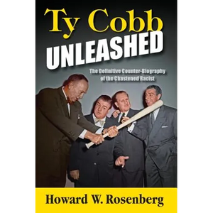 Ty Cobb Unleashed: The Definitive Counter-Biography of the Chastened Racist - Hardcover