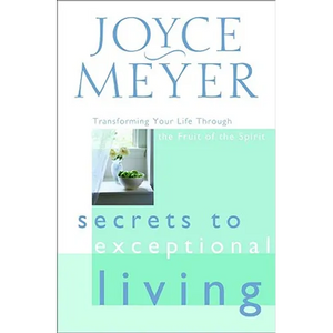 Secrets to Exceptional Living: Transforming Your Life Through the Fruit of the Spirit - Hardcover