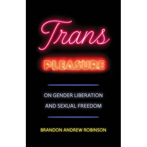 Trans Pleasure: On Gender Liberation and Sexual Freedom - Hardcover