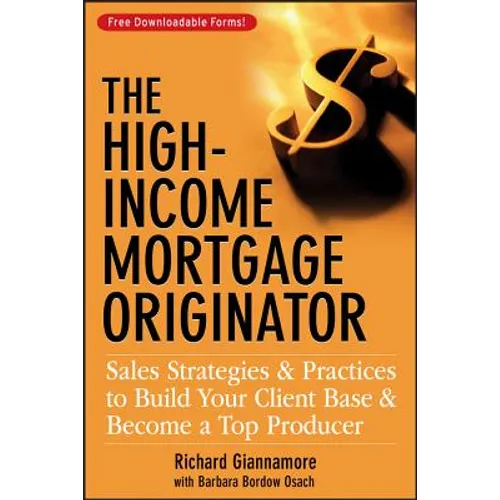 The High-Income Mortgage Originator: Sales Strategies and Practices to Build Your Client Base and Become a Top Producer - Hardcover