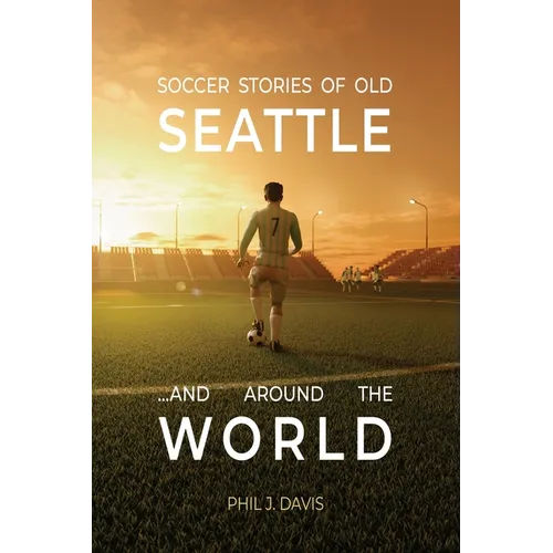 Soccer Stories of Old Seattle . . . and Around the World - Paperback