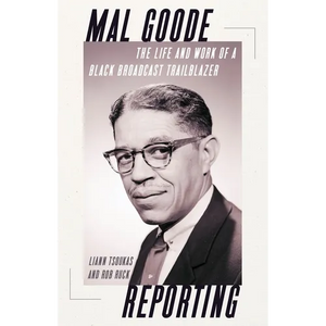 Mal Goode Reporting: The Life and Work of a Black Broadcast Trailblazer - Hardcover