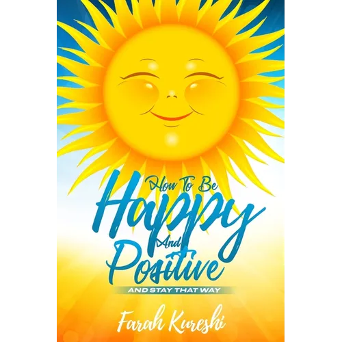 How To Be Happy And Positive: And Keep It That Way - Paperback