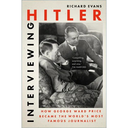 Interviewing Hitler: How George Ward Price Became the World's Most Famous Journalist - Hardcover