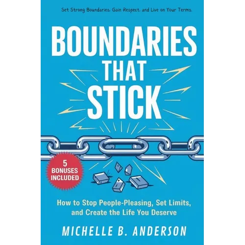 Boundaries That Stick: How to Stop People-Pleasing, Set Limits, and Create the Life You Deserve - Paperback