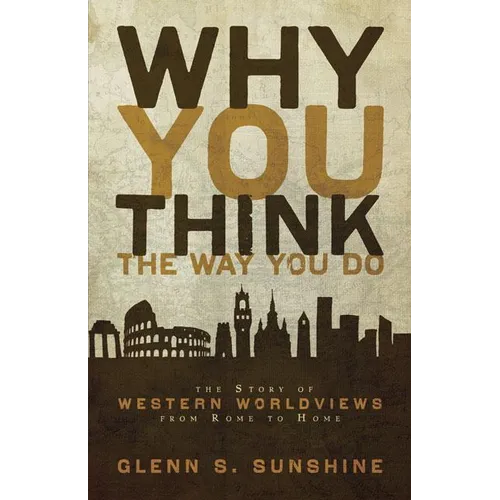 Why You Think the Way You Do: The Story of Western Worldviews from Rome to Home - Paperback