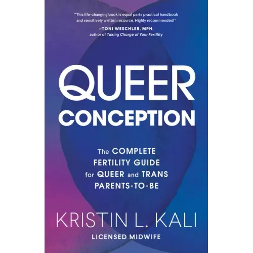 Queer Conception: The Complete Fertility Guide for Queer and Trans Parents-To-Be - Paperback