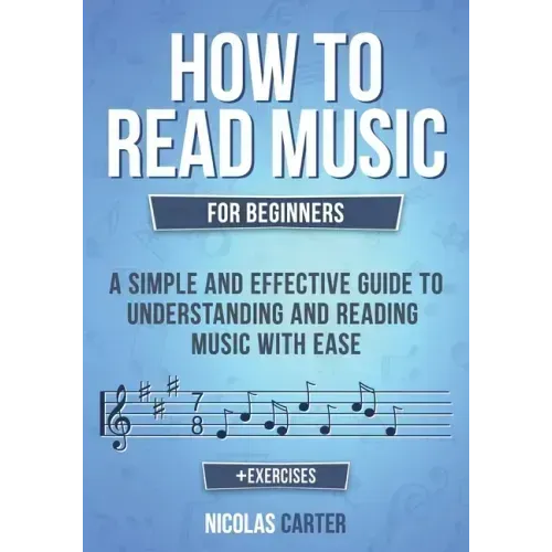 How to Read Music: For Beginners - A Simple and Effective Guide to Understanding and Reading Music with Ease - Paperback