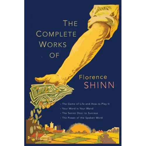 The Complete Works of Florence Scovel Shinn: The Game of Life and How to Play It; Your Word Is Your Wand; The Secret Door to Success; and The Power of - Paperback