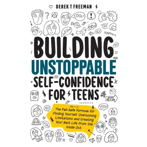 Building Unstoppable Self-Confidence for Teens: The Fail-Safe Formula for Finding Yourself, Overcoming Limitations and Creating Your Best Life from th - Paperback