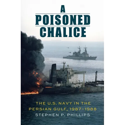 A Poisoned Chalice: The U.S. Navy in the Persian Gulf, 1987-1988 - Hardcover