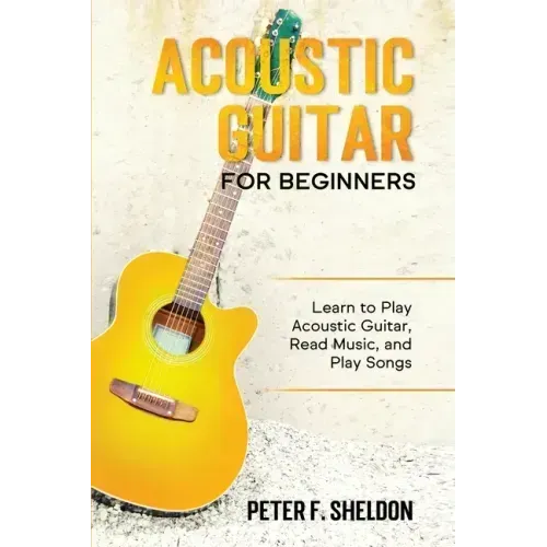 Acoustic Guitar for Beginners: Learn to Play Acoustic Guitar, Read Music, and Play Songs