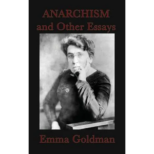 Anarchism and Other Essays: Essays on Anarchism, Freedom, Feminism, and Social Revolt - Hardcover