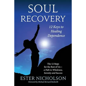 Soul Recovery - 12 Keys to Healing Dependence: The 12 Steps for the Rest of Us-A Path to Wholeness, Serenity and Success - Paperback