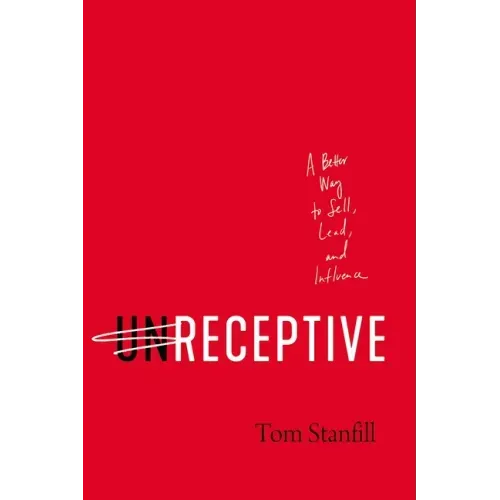 Unreceptive: A Better Way to Sell, Lead, and Influence - Paperback