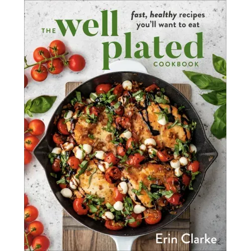 The Well Plated Cookbook: Fast, Healthy Recipes You'll Want to Eat - Hardcover