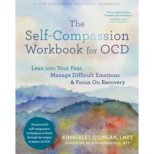 The Self-Compassion Workbook for Ocd: Lean Into Your Fear, Manage Difficult Emotions, and Focus on Recovery - Paperback