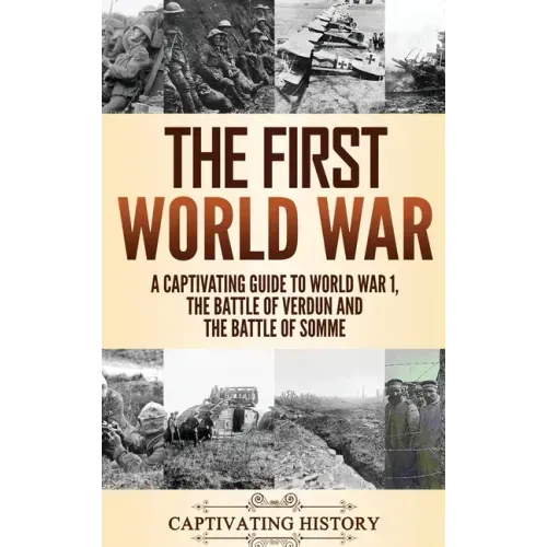 The First World War: A Captivating Guide to World War 1, The Battle of Verdun and the Battle of Somme - Hardcover