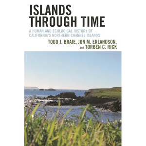 Islands Through Time: A Human and Ecological History of California's Northern Channel Islands - Paperback