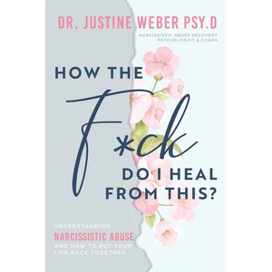 How the F*ck Do I Heal from This?: Understanding Narcissistic Abuse and how to Put Your Life Back Together - Paperback