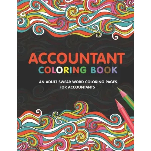Accountant Coloring Book: A Snarky & Humorous Accounting Coloring Book for Stress Relief & Relaxation A Coloring Book for Accountants Gifts for