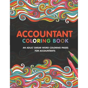 Accountant Coloring Book: A Snarky & Humorous Accounting Coloring Book for Stress Relief & Relaxation A Coloring Book for Accountants Gifts for - Paperback