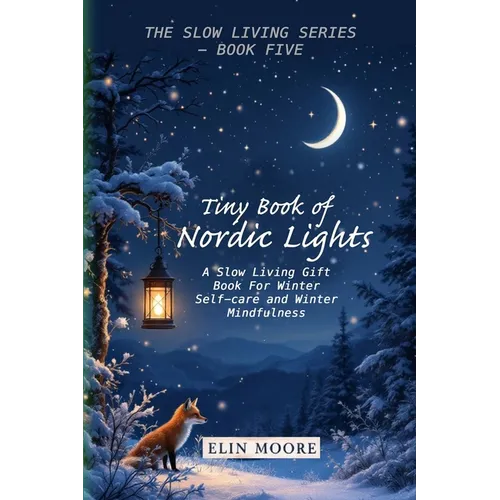 Tiny Book of Nordic Lights: A Slow Living Gift Book For Winter Self-care and Winter Mindfulness: A Scandinavian winter mindfulness guide and small for - Paperback