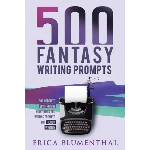 500 Fantasy Writing Prompts: Fantasy Story Ideas and Writing Prompts for Fiction Writers - Paperback