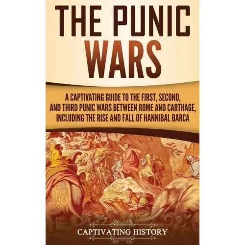 The Punic Wars: A Captivating Guide to the First, Second, and Third Punic Wars Between Rome and Carthage, Including the Rise and Fall of Hannibal Barc - Hardcover