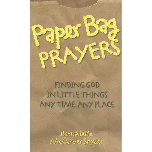 Paper Bag Prayers: Finding God in Little Things: Any Time, Any Place - Paperback