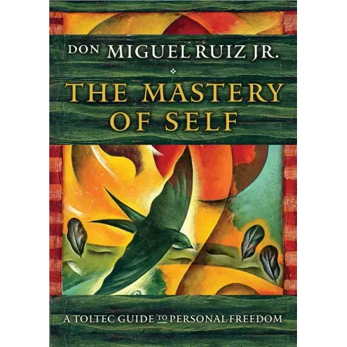 The Mastery of Self: A Toltec Guide to Personal Freedom