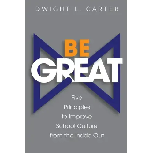 Be Great: Five Principles to Improve School Culture from the Inside Out - Paperback