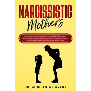 Narcissistic Mothers: Understanding and Dealing with Narcissistic Personality in Your Family. How to Recover and Heal from Emotional and Phy - Paperback