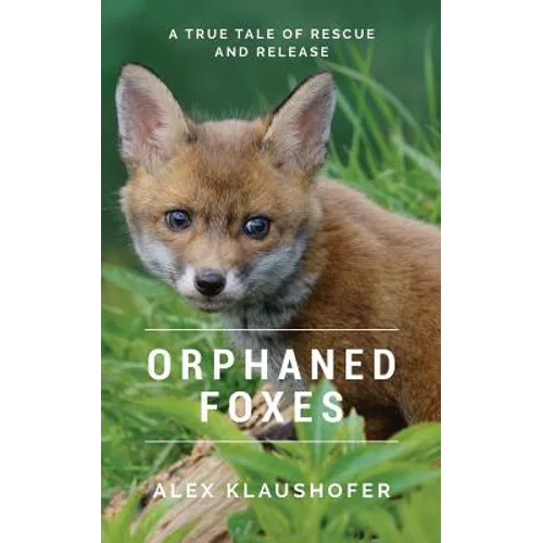 Orphaned Foxes: A True Tale of Rescue and Release - Paperback