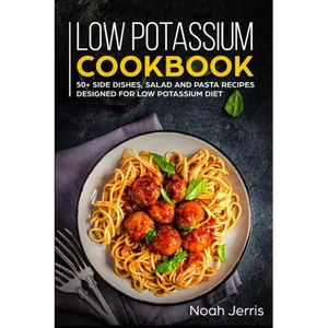 Low Potassium Cookbook: 50+ Side Dishes, Salad and Pasta Recipes Designed for Low Potassium Diet - Paperback