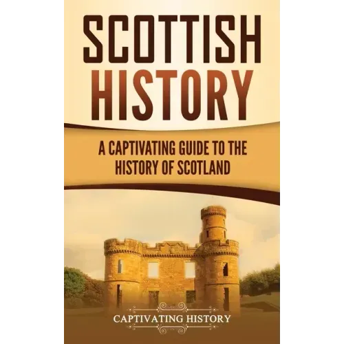 Scottish History: A Captivating Guide to the History of Scotland - Hardcover