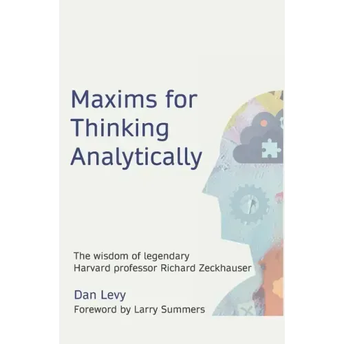 Maxims for Thinking Analytically: The wisdom of legendary Harvard Professor Richard Zeckhauser - Paperback