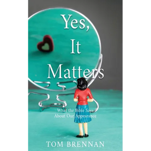 Yes, It Matters: What the Bible Says About Our Appearance - Paperback