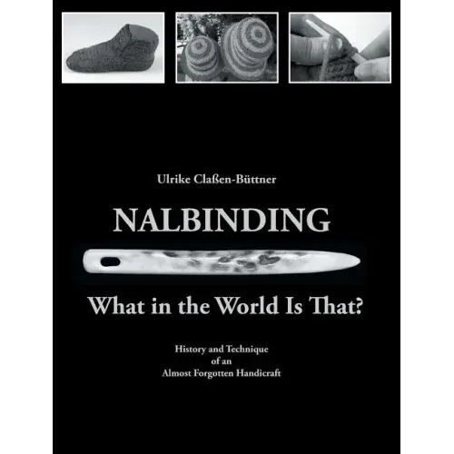 Nalbinding - What in the World Is That?: History and Technique of an Almost Forgotten Handicraft - Paperback