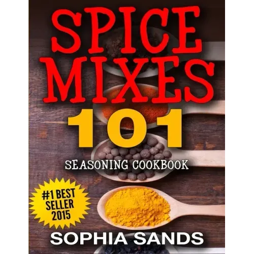 Spices Mixes 101: Seasoning Cookbook: The Ultimate Guide To Mixing Spices & Herbs - Paperback