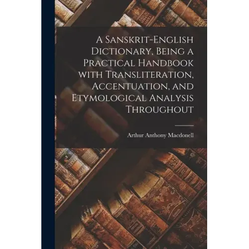 A Sanskrit-English Dictionary, Being a Practical Handbook With Transliteration, Accentuation, and Etymological Analysis Throughout - Paperback