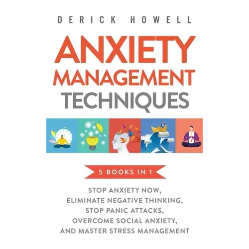 Anxiety Management Techniques 5 Books in 1: Stop Anxiety Now, Eliminate Negative Thinking, Stop Panic Attacks, Overcome Social Anxiety, Master Stress - Hardcover