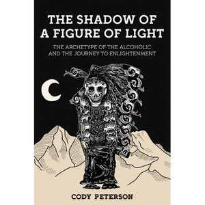 The Shadow of a Figure of Light: The Archetype of the Alcoholic and the Journey to Enlightenment - Paperback