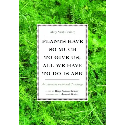 Plants Have So Much to Give Us, All We Have to Do Is Ask: Anishinaabe Botanical Teachings - Paperback