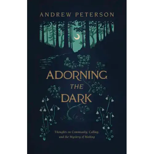 Adorning the Dark: Thoughts on Community, Calling, and the Mystery of Making - Paperback