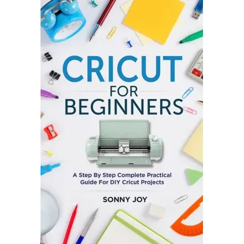 Cricut for Beginners: A Step by Step Complete Practical Guide for DIY Cricut Projects - Paperback