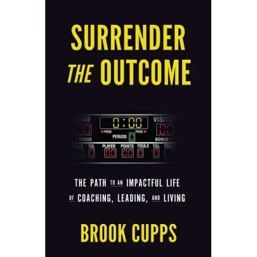 Surrender The Outcome: The Path to an Impactful Life of Coaching, Leading, and Living - Paperback