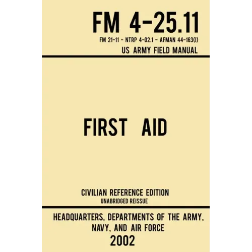 First Aid - FM 4-25.11 US Army Field Manual (2002 Civilian Reference Edition): Unabridged Manual On Military First Aid Skills And Procedures (Latest R - Paperback