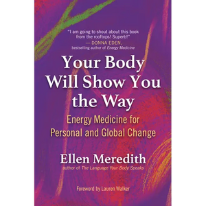 Your Body Will Show You the Way: Energy Medicine for Personal and Global Change - Paperback