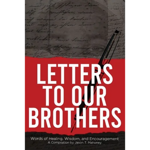 Letters To Our Brothers: Words of Healing, Wisdom, and Encouragement - Paperback